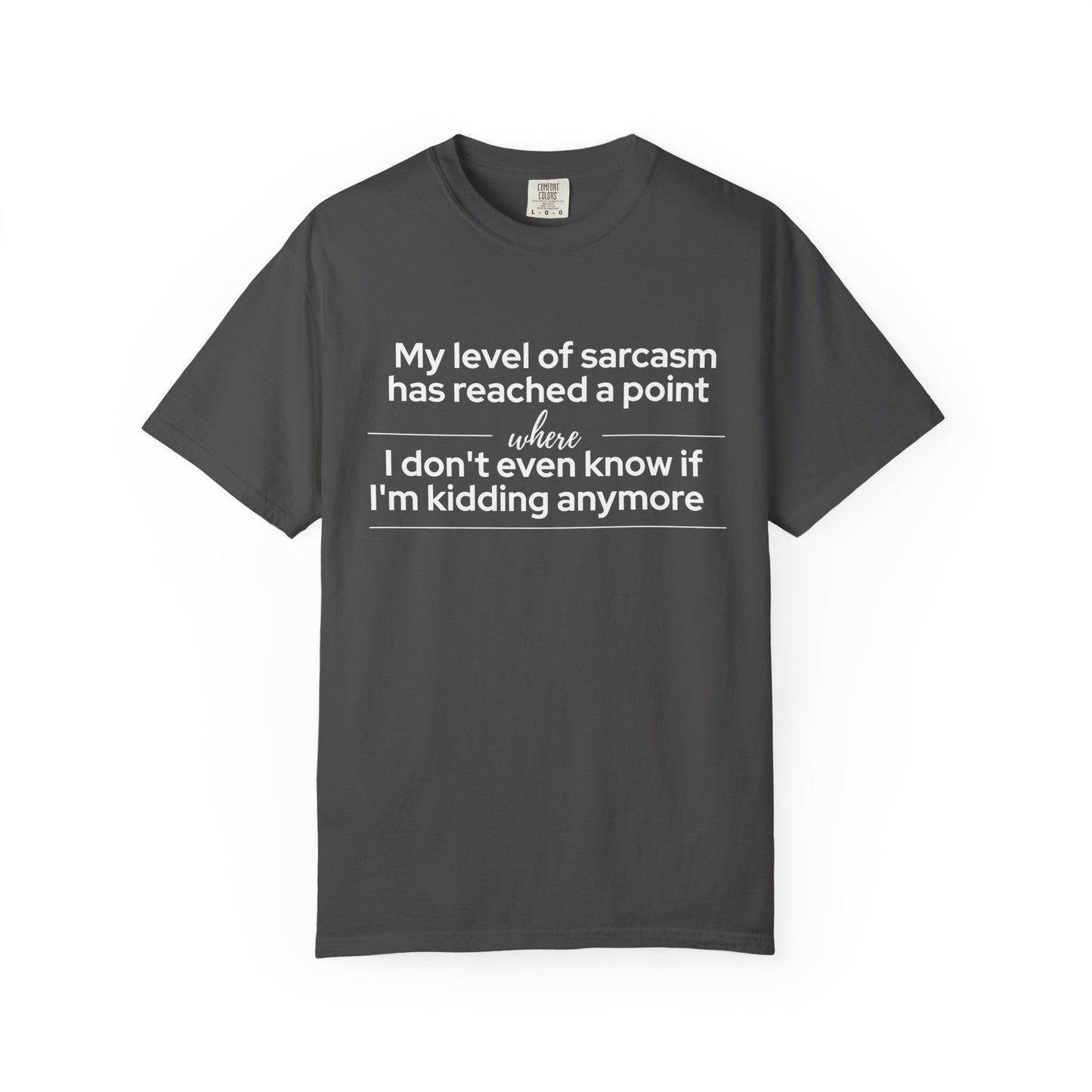 "My Level of Sarcasm Has Reached a Point Where I Don't Even Know If I'm Kidding Anymore" T-Shirt - Advanced Sarcasm Mastery Philosophy
