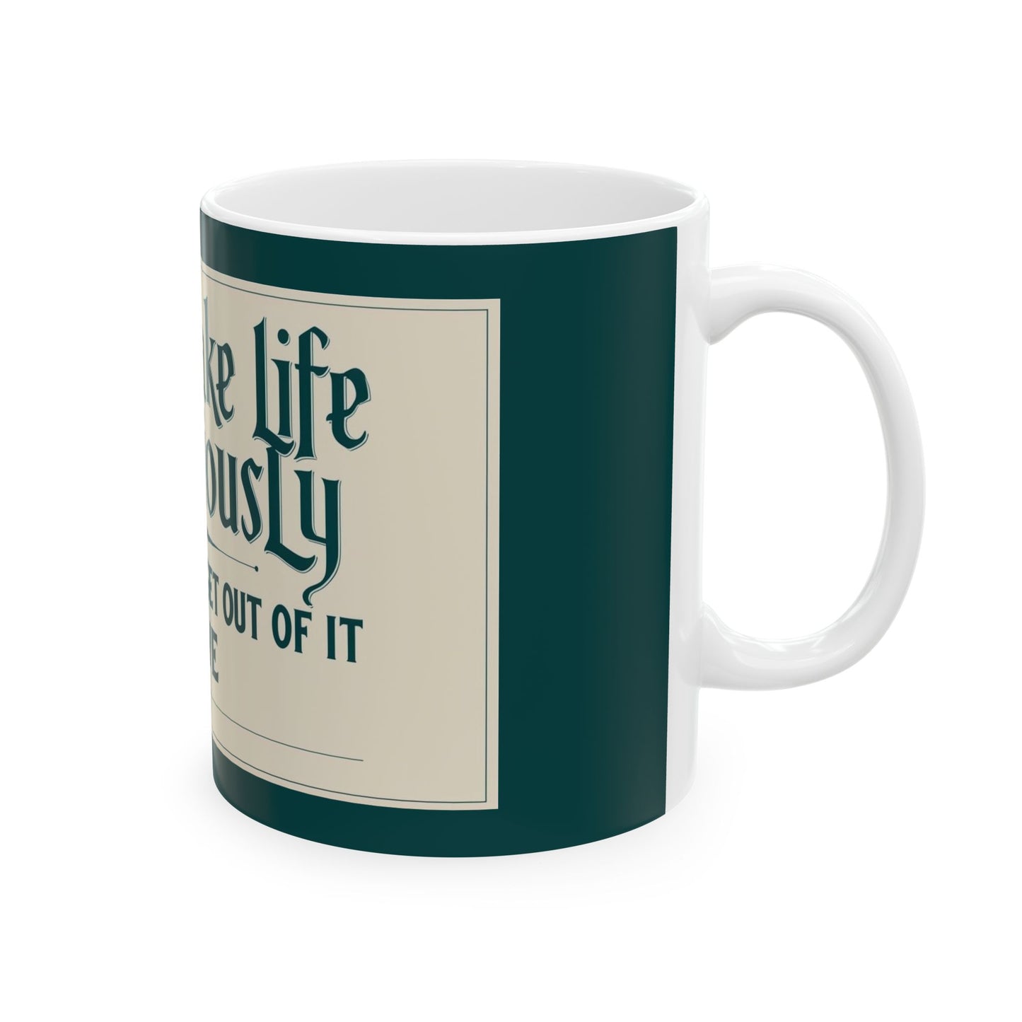 "Don't Take Life Too Seriously. You'll Never Get Out of It Alive" Modern Colloquialism Mug - Existential Humor for Daily Perspective