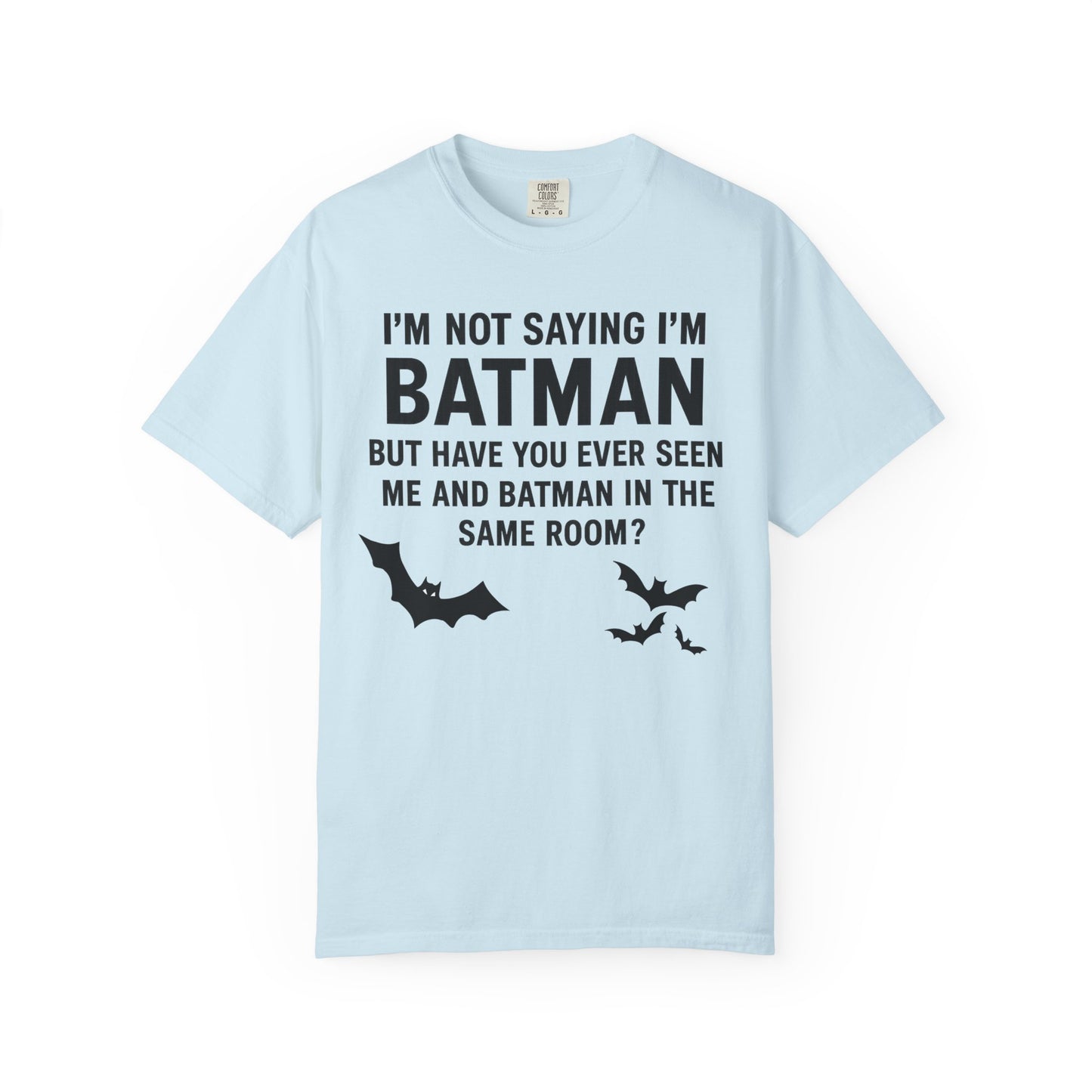 "I'm Not Saying I'm Batman, But Have You Ever Seen Me and Batman in the Same Room?" Colloquialism T-Shirt - Secret Identity Logic Philosophy