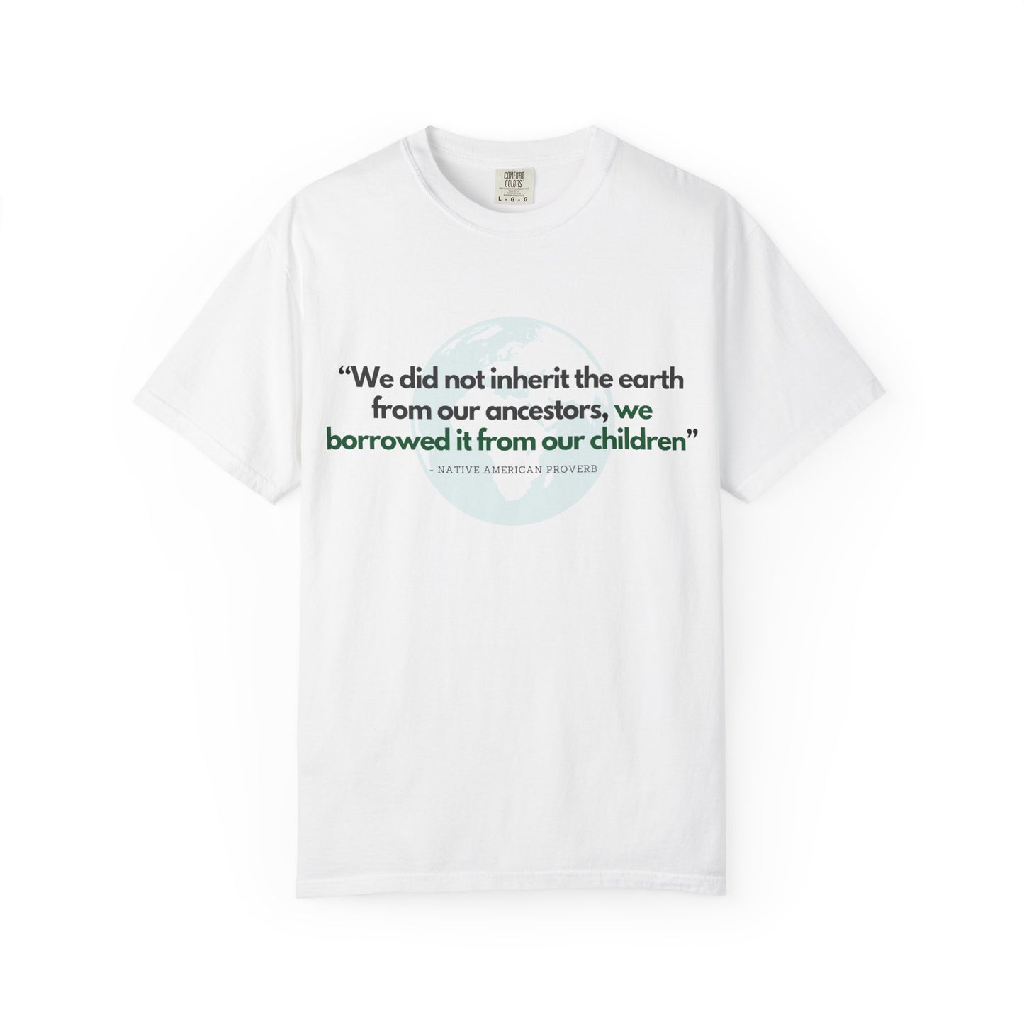 "We Do Not Inherit the Earth From Our Ancestors; We Borrow It From Our Children" Native American Proverb T-Shirt - Indigenous Wisdom on Environmental Stewardship