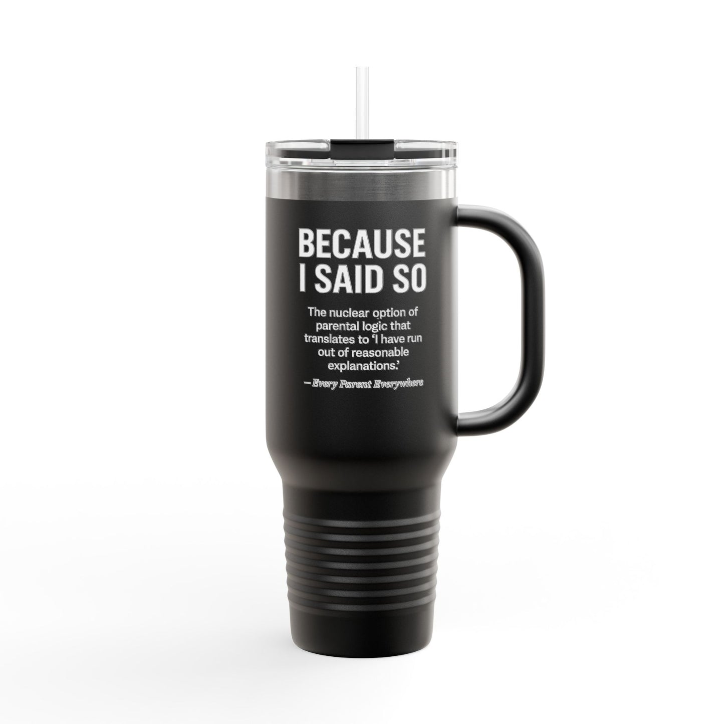 "Because I Said So" Travel Tumbler - The Ultimate Parental Authority Argument On-the-Go