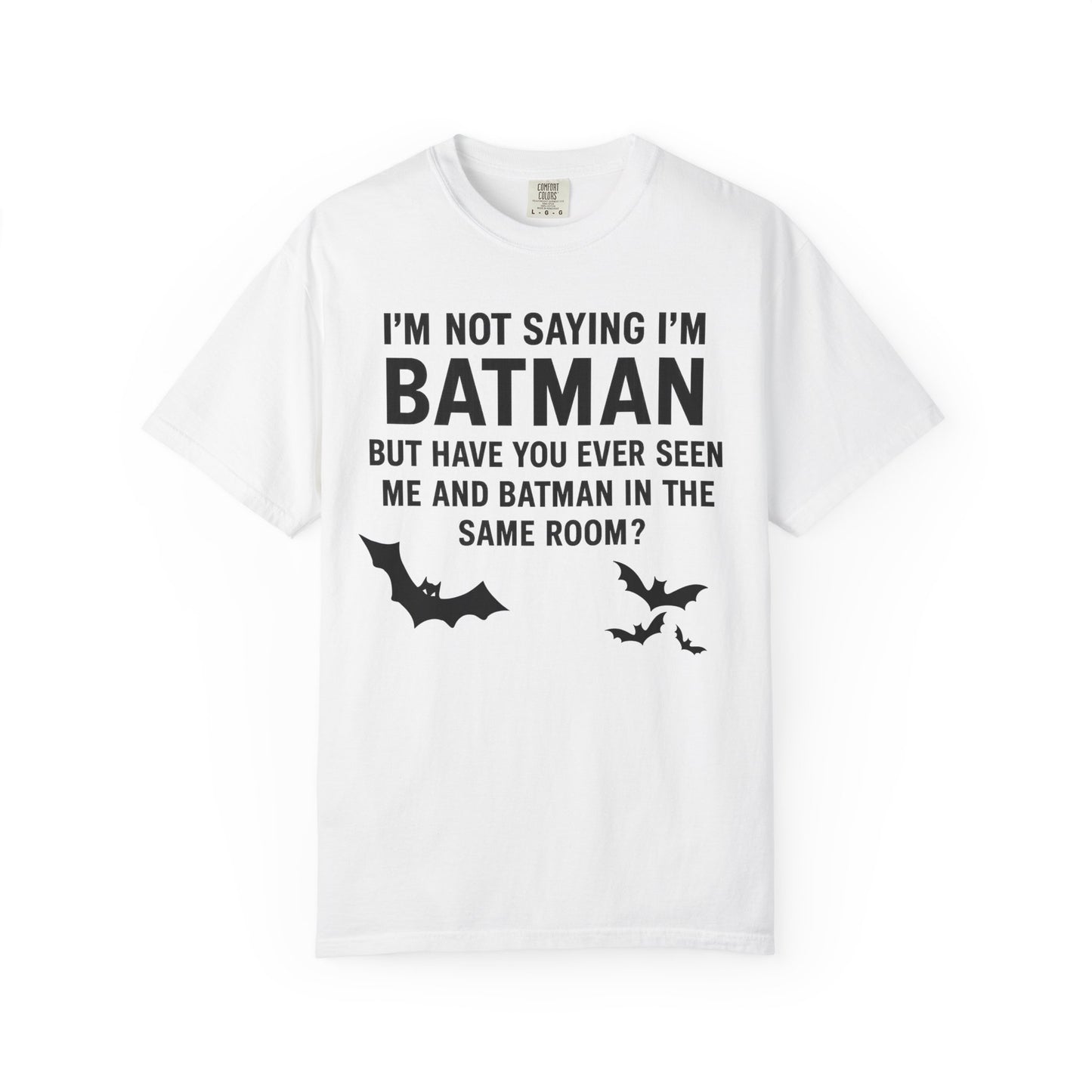 "I'm Not Saying I'm Batman, But Have You Ever Seen Me and Batman in the Same Room?" Colloquialism T-Shirt - Secret Identity Logic Philosophy