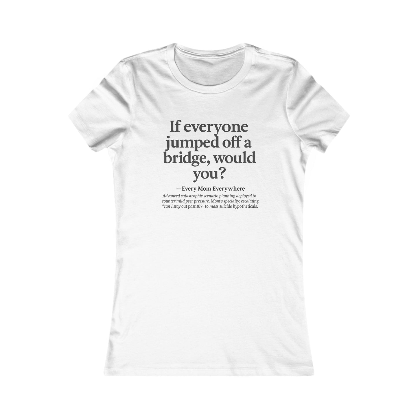 If Everyone Jumped Off a Bridge - Mom's Risk Assessment T-Shirt
