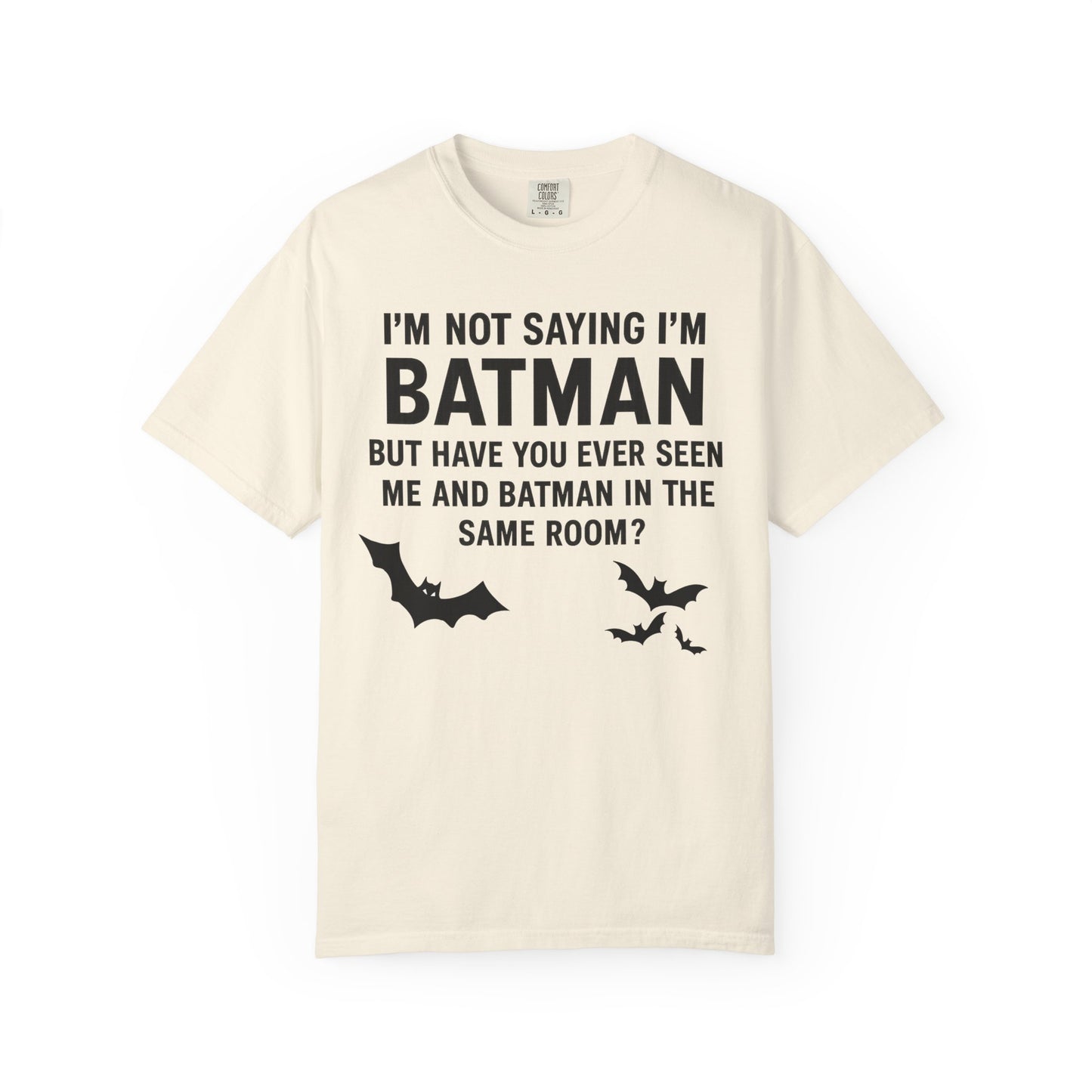 "I'm Not Saying I'm Batman, But Have You Ever Seen Me and Batman in the Same Room?" Colloquialism T-Shirt - Secret Identity Logic Philosophy