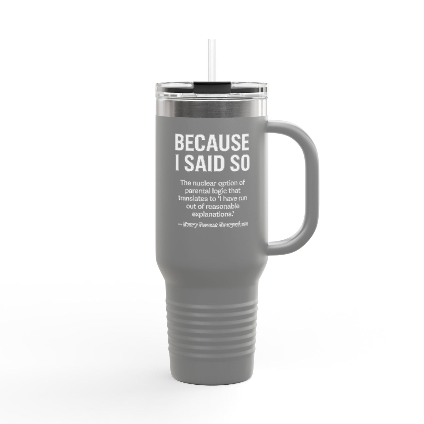 "Because I Said So" Travel Tumbler - The Ultimate Parental Authority Argument On-the-Go