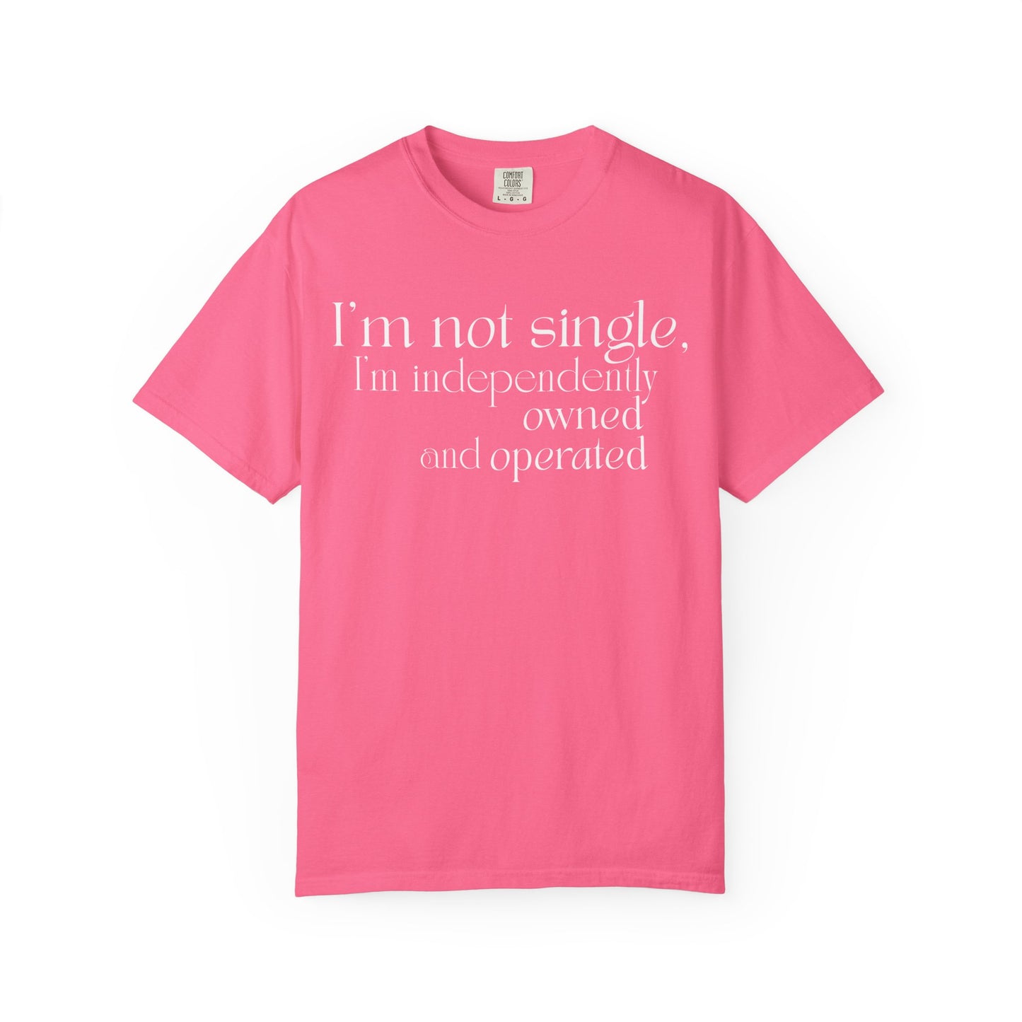 "I'm Not Single, I'm Independently Owned and Operated" T-Shirt - Modern Philosophy Meets Business Humor