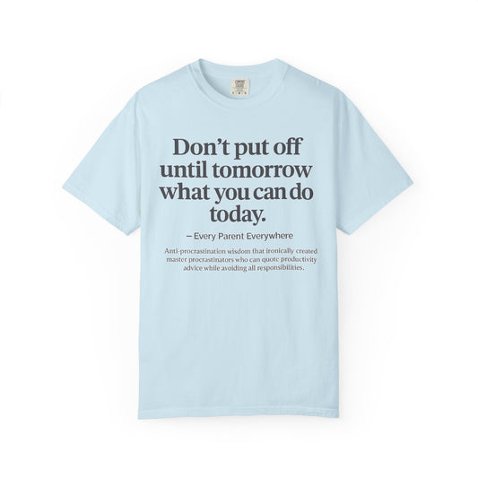 Don't Put Off Until Tomorrow - Anti-Procrastination Irony T-Shirt