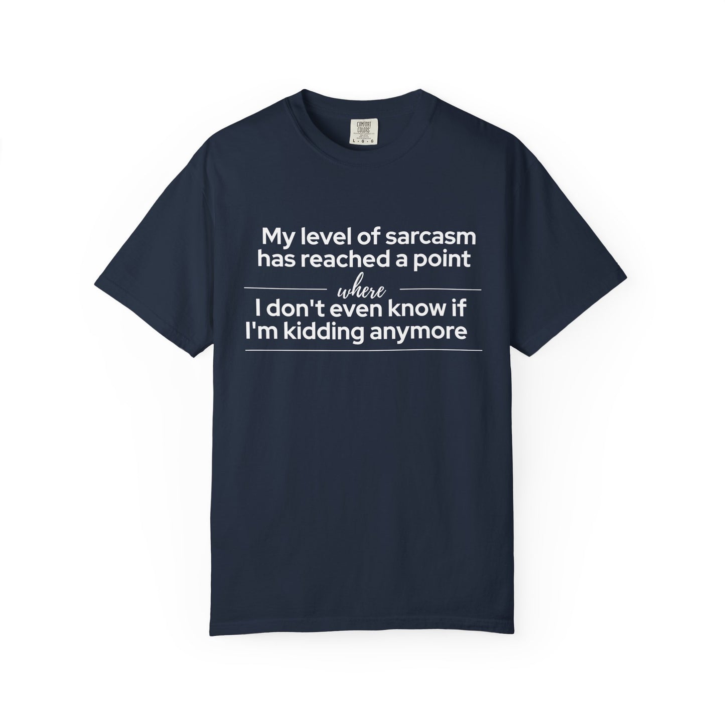 "My Level of Sarcasm Has Reached a Point Where I Don't Even Know If I'm Kidding Anymore" T-Shirt - Advanced Sarcasm Mastery Philosophy