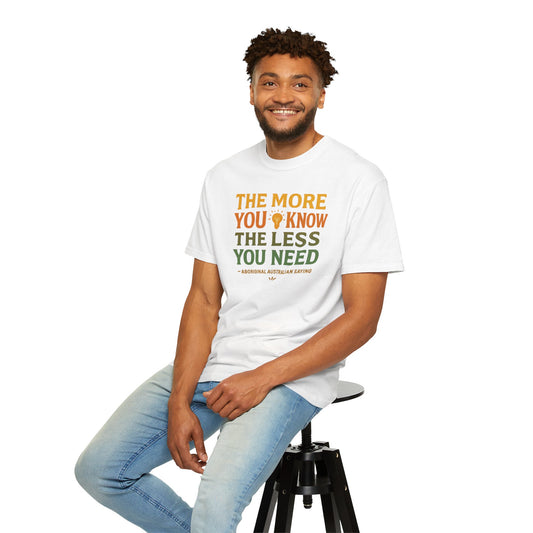 "The More You Know, The Less You Need" Aboriginal Australian T-Shirt - 65,000 Years of Indigenous Wisdom