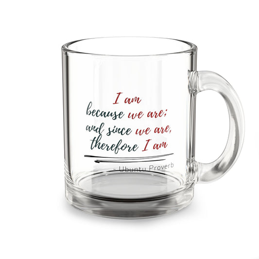"I am because we are; and since we are, therefore I am" Ubuntu Philosophy Glass Mug - African Wisdom on Fundamental Interconnectedness