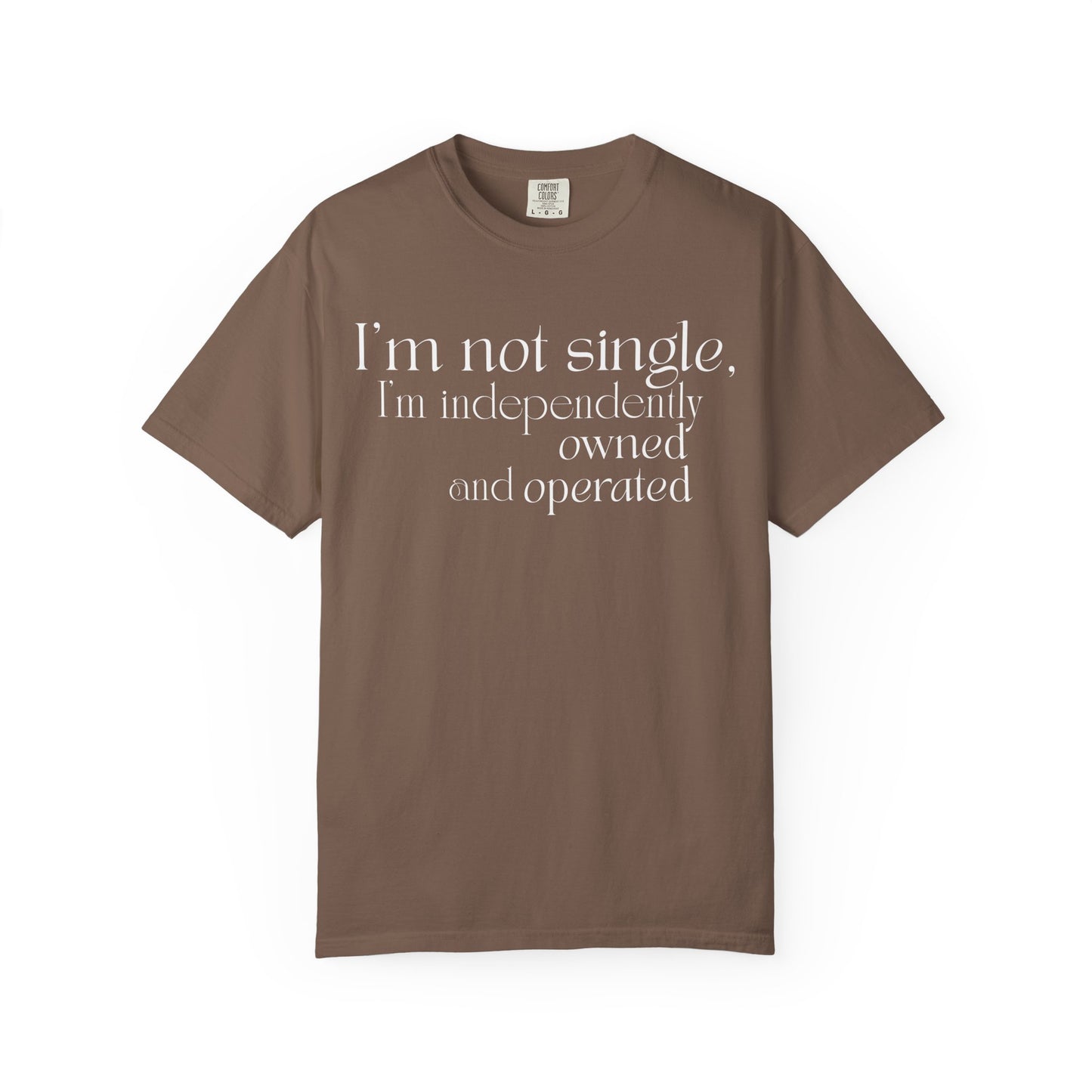 "I'm Not Single, I'm Independently Owned and Operated" T-Shirt - Modern Philosophy Meets Business Humor