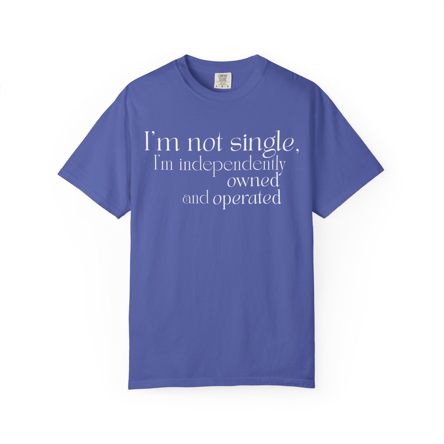 "I'm Not Single, I'm Independently Owned and Operated" T-Shirt - Modern Philosophy Meets Business Humor