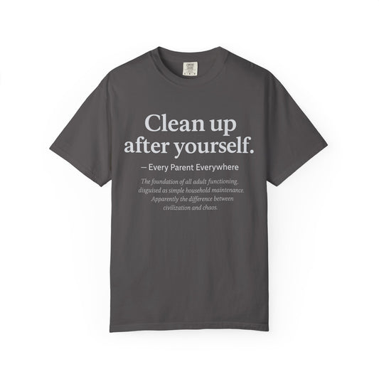 Clean Up After Yourself - Foundation of Adult Functioning T-Shirt