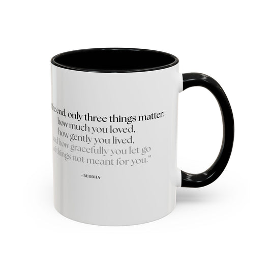 "In the End, Only Three Things Matter: How Much You Loved, How Gently You Lived, and How Gracefully You Let Go of Things Not Meant for You" Buddha Mug - Buddhist Wisdom on Life's Essential Priorities