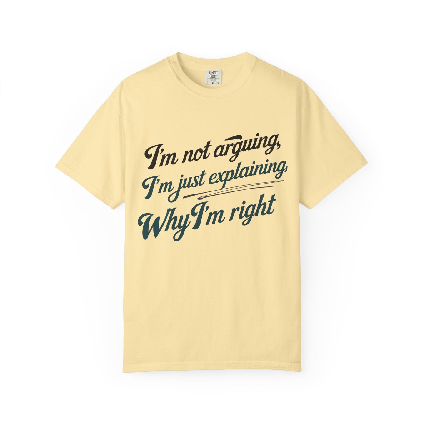 "I'm Not Arguing, I'm Just Explaining Why I'm Right" T-Shirt - The Art of Philosophical Debate Humor