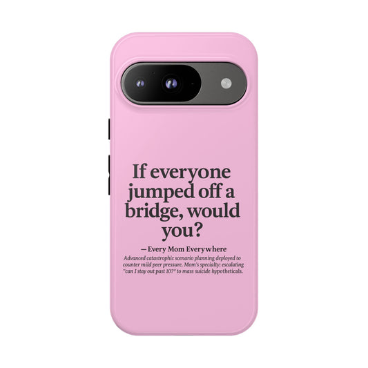 "If Everyone Jumped Off a Bridge, Would You?" Phone Case - Nuclear Peer Pressure Deterrent