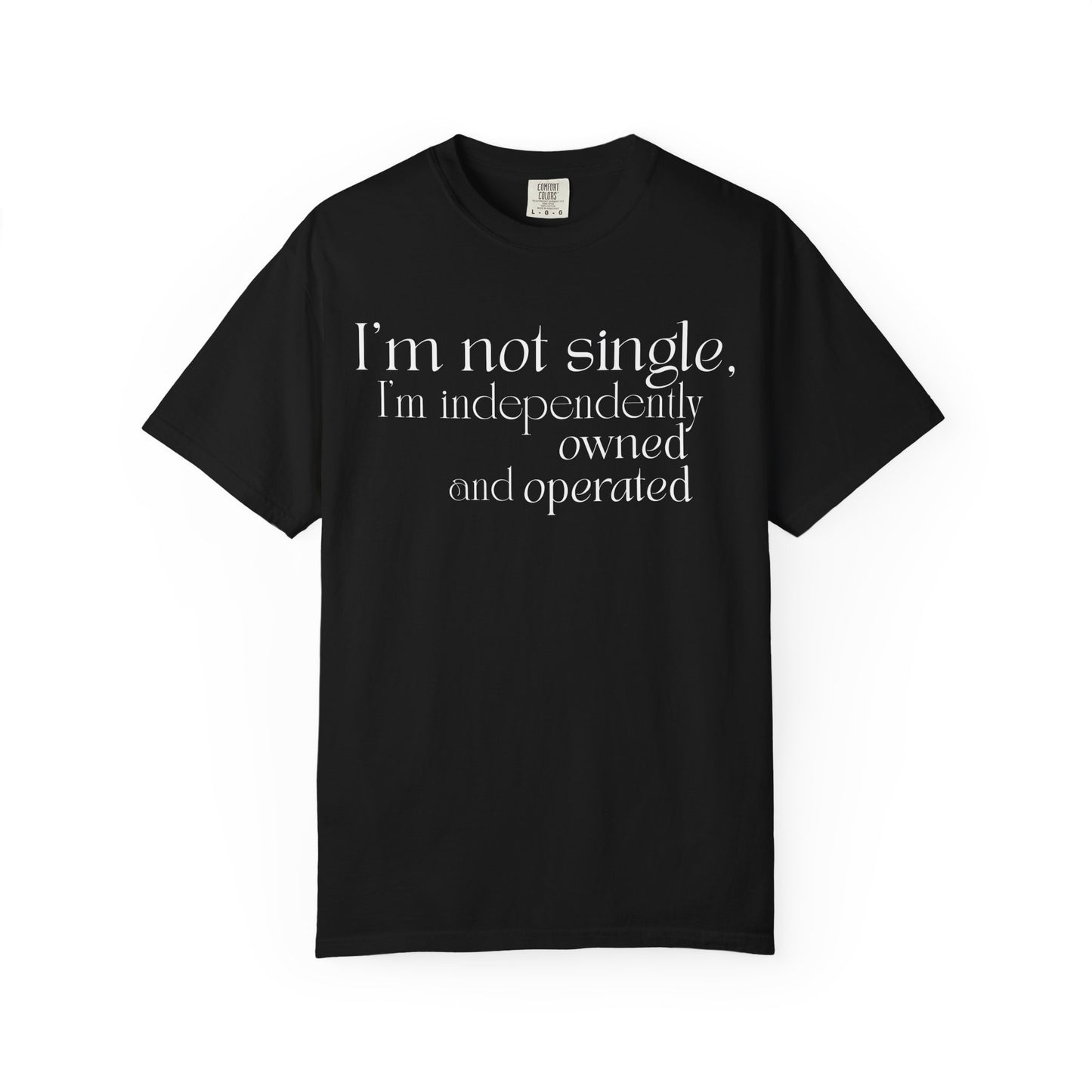 "I'm Not Single, I'm Independently Owned and Operated" T-Shirt - Modern Philosophy Meets Business Humor