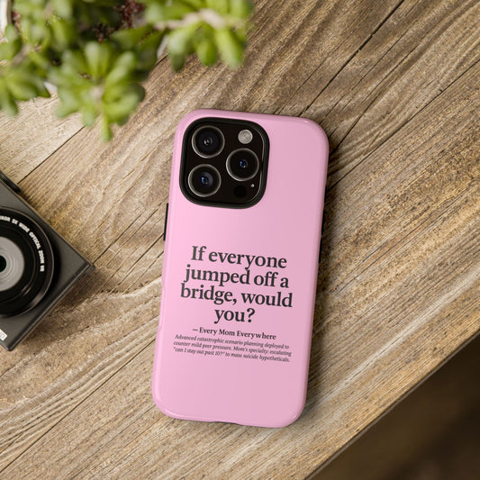 "If Everyone Jumped Off a Bridge, Would You?" Phone Case - Nuclear Peer Pressure Deterrent