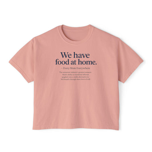 We Have Food at Home - Restaurant Industry's Greatest Enemy Women's Boxy Tee