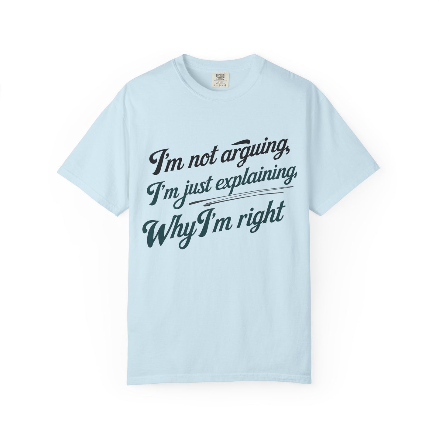 "I'm Not Arguing, I'm Just Explaining Why I'm Right" T-Shirt - The Art of Philosophical Debate Humor