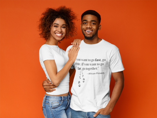 African Proverb Unisex T-shirt - 'If you want to go fast, go alone If you want to go far, go together'