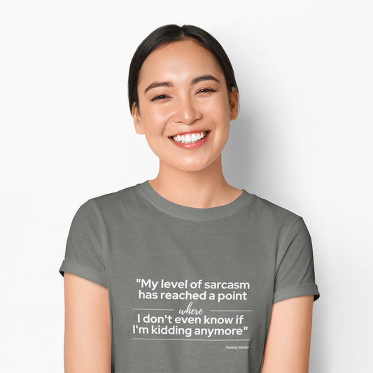 "My Level of Sarcasm Has Reached a Point Where I Don't Even Know If I'm Kidding Anymore" T-Shirt - Advanced Sarcasm Mastery Philosophy