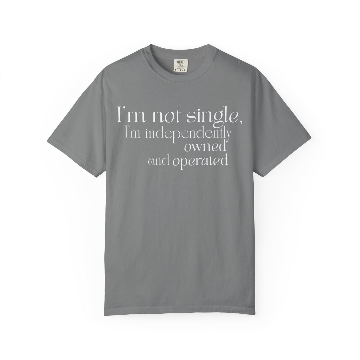 "I'm Not Single, I'm Independently Owned and Operated" T-Shirt - Modern Philosophy Meets Business Humor