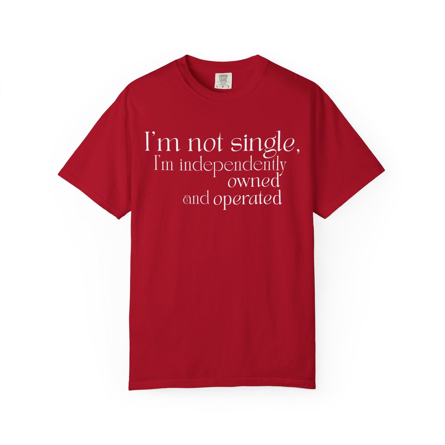 "I'm Not Single, I'm Independently Owned and Operated" T-Shirt - Modern Philosophy Meets Business Humor