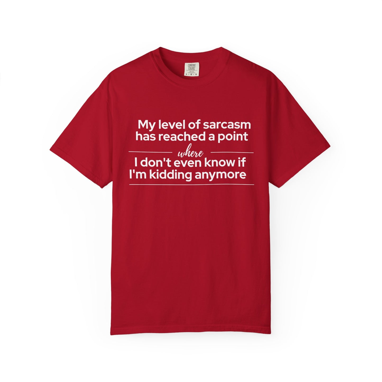 "My Level of Sarcasm Has Reached a Point Where I Don't Even Know If I'm Kidding Anymore" T-Shirt - Advanced Sarcasm Mastery Philosophy