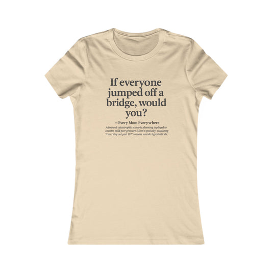 If Everyone Jumped Off a Bridge - Mom's Risk Assessment T-Shirt