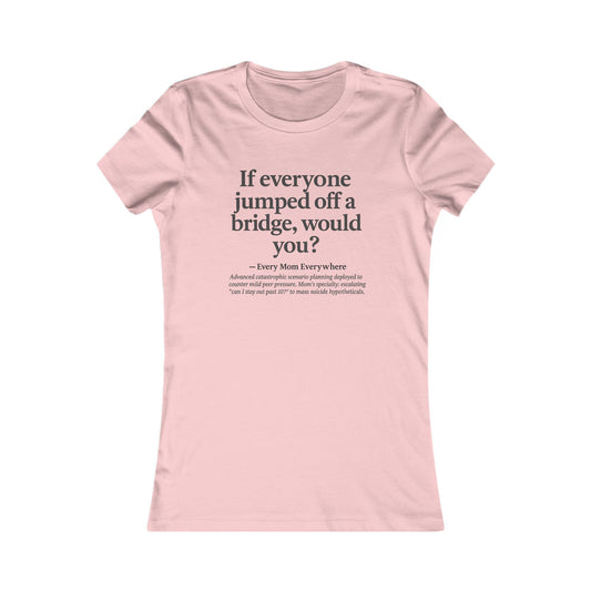 If Everyone Jumped Off a Bridge - Mom's Risk Assessment T-Shirt
