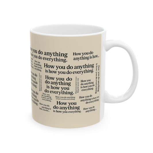 "How You Do Anything Is How You Do Everything" Mug - Universal Principle of Character Consistency