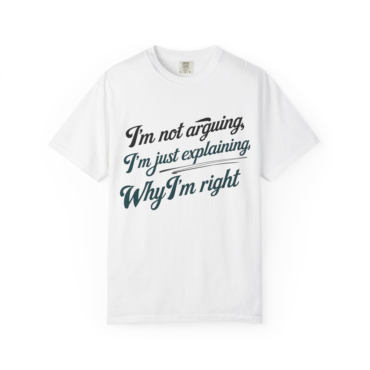 "I'm Not Arguing, I'm Just Explaining Why I'm Right" T-Shirt - The Art of Philosophical Debate Humor