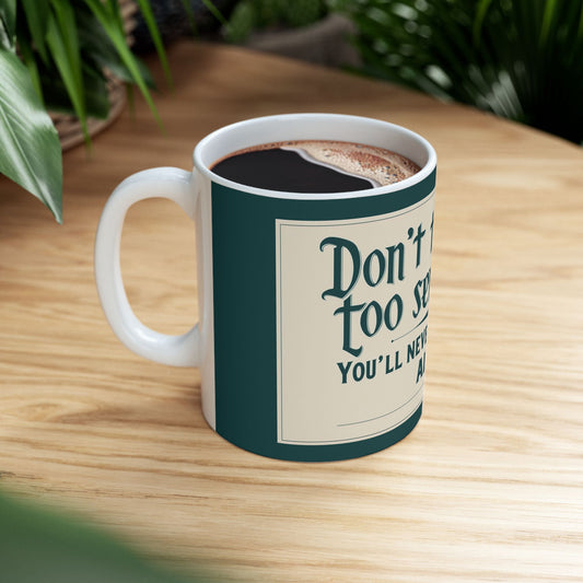 "Don't Take Life Too Seriously. You'll Never Get Out of It Alive" Modern Colloquialism Mug - Existential Humor for Daily Perspective