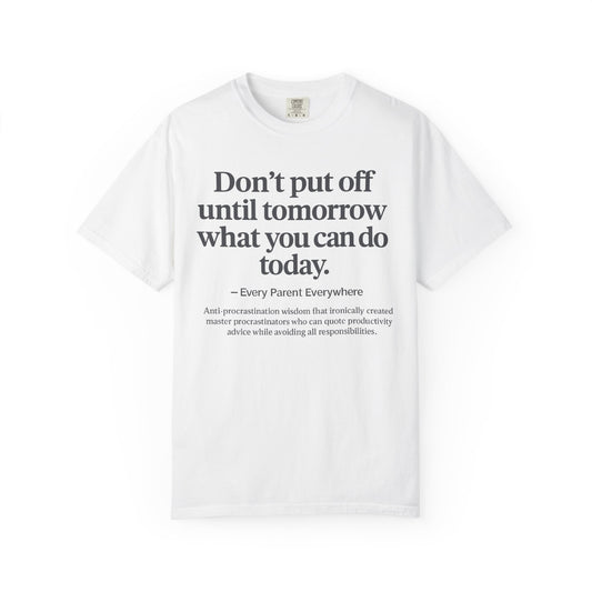 Don't Put Off Until Tomorrow - Anti-Procrastination Irony T-Shirt