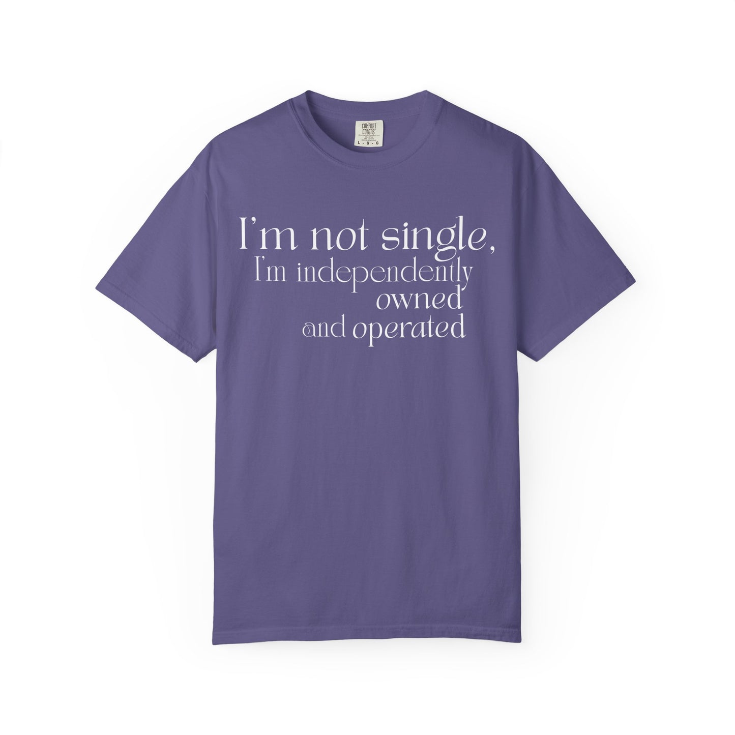 "I'm Not Single, I'm Independently Owned and Operated" T-Shirt - Modern Philosophy Meets Business Humor