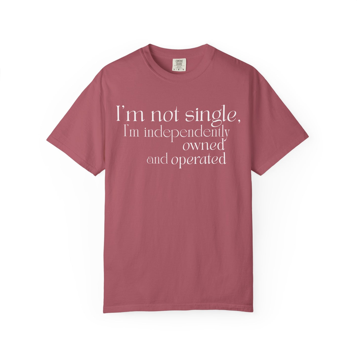 "I'm Not Single, I'm Independently Owned and Operated" T-Shirt - Modern Philosophy Meets Business Humor
